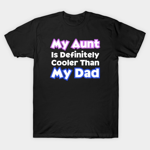 My Aunt Is Definitely Cooler Than My Dad T-Shirt by HobbyAndArt